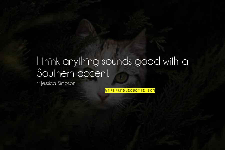 Vlr Funny Quotes By Jessica Simpson: I think anything sounds good with a Southern