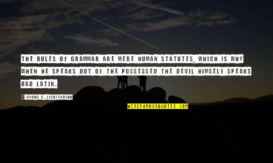 Vlrtlqm Quotes By Georg C. Lichtenberg: The rules of grammar are mere human statutes, Vlrtlqm Quotes By Georg C. Lichtenberg: The rules of grammar are mere human statutes,
