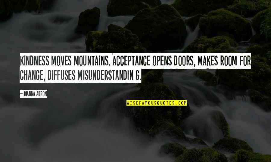Vlsi Technology Quotes By Dianna Agron: Kindness moves mountains. Acceptance opens doors, makes room