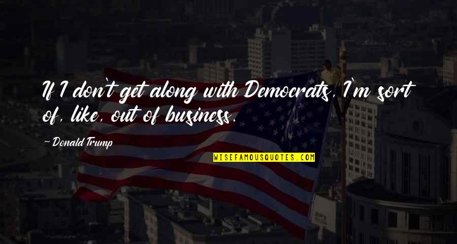 Vltk Mien Quotes By Donald Trump: If I don't get along with Democrats, I'm