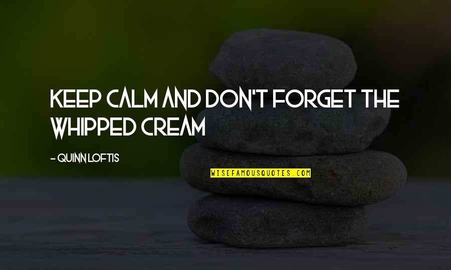 Vltor Quotes By Quinn Loftis: Keep calm and don't forget the whipped cream