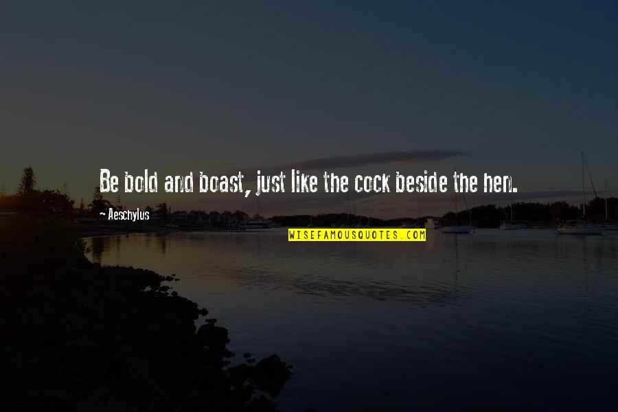 Vlug Vooruit Quotes By Aeschylus: Be bold and boast, just like the cock