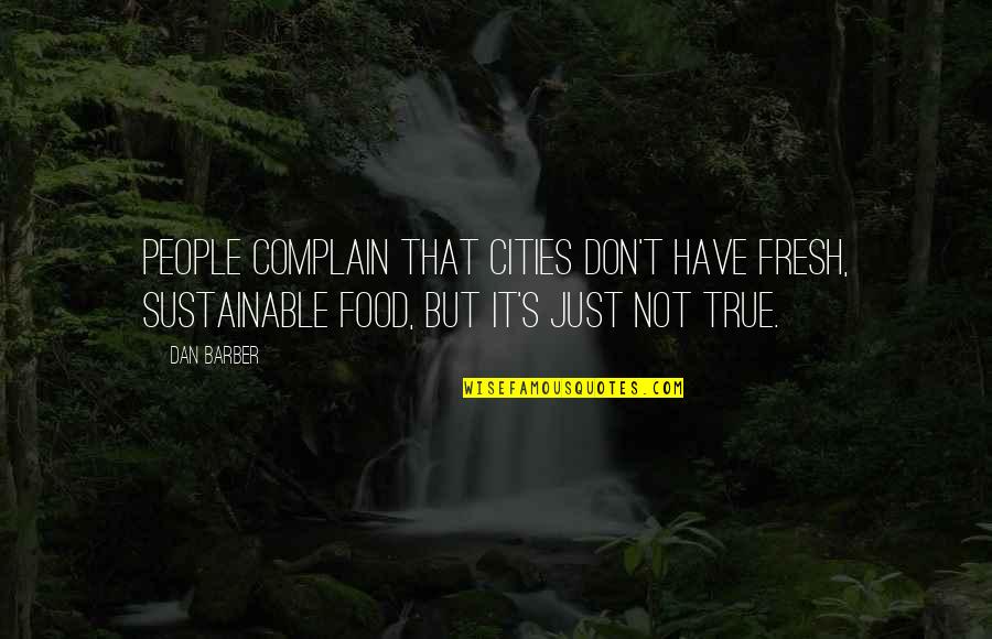 Vlug Vooruit Quotes By Dan Barber: People complain that cities don't have fresh, sustainable Vlug Vooruit Quotes By Dan Barber: People complain that cities don't have fresh, sustainable