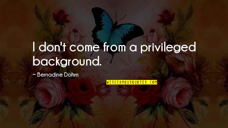 Vlugten Quotes By Bernadine Dohrn: I don't come from a privileged background. Vlugten Quotes By Bernadine Dohrn: I don't come from a privileged background.