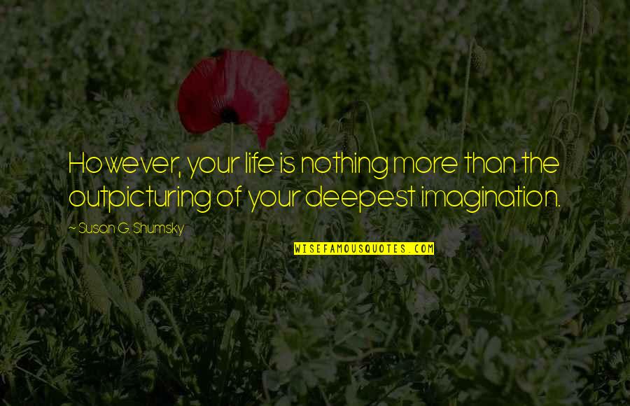 Vlugten Quotes By Susan G. Shumsky: However, your life is nothing more than the Vlugten Quotes By Susan G. Shumsky: However, your life is nothing more than the