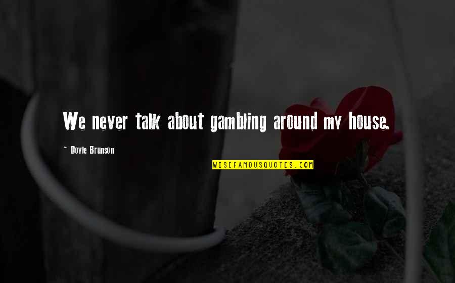 Vmake Visa Quotes By Doyle Brunson: We never talk about gambling around my house. Vmake Visa Quotes By Doyle Brunson: We never talk about gambling around my house.