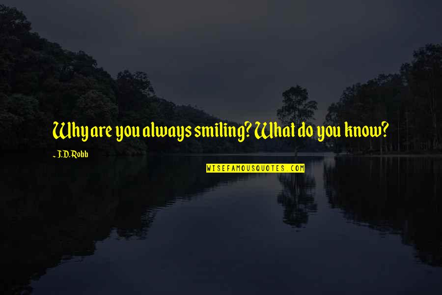 Vmake Visa Quotes By J.D. Robb: Why are you always smiling? What do you Vmake Visa Quotes By J.D. Robb: Why are you always smiling? What do you