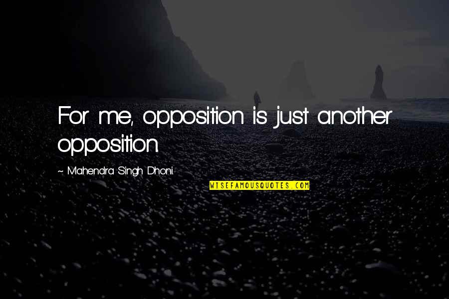 Vmake Visa Quotes By Mahendra Singh Dhoni: For me, opposition is just another opposition. Vmake Visa Quotes By Mahendra Singh Dhoni: For me, opposition is just another opposition.