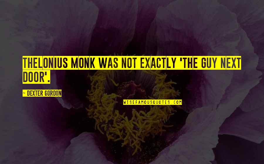 Vmat Quotes By Dexter Gordon: Thelonius Monk was not exactly 'the guy next Vmat Quotes By Dexter Gordon: Thelonius Monk was not exactly 'the guy next