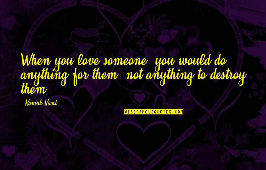 Vmat Quotes By Komal Kant: When you love someone, you would do anything