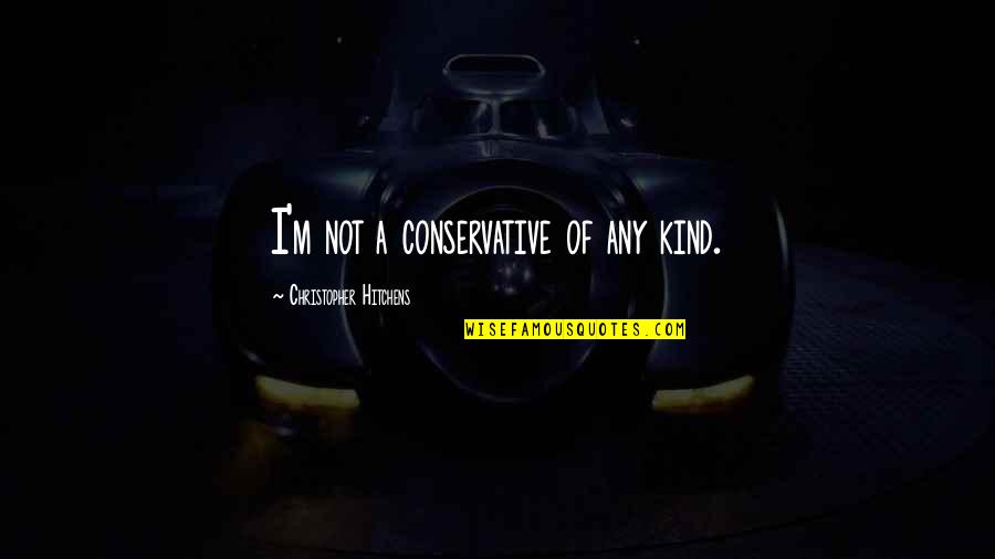 Vmem Quotes By Christopher Hitchens: I'm not a conservative of any kind.