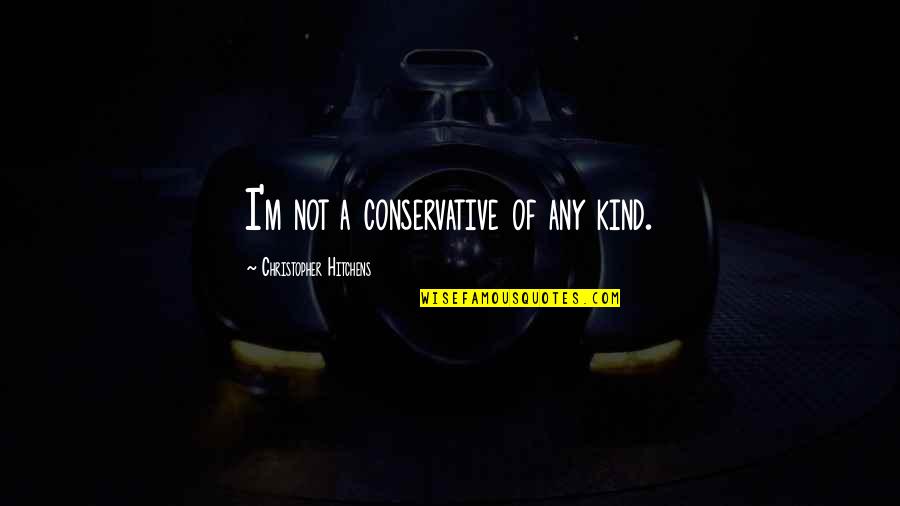 Vmem Quotes By Christopher Hitchens: I'm not a conservative of any kind. Vmem Quotes By Christopher Hitchens: I'm not a conservative of any kind.
