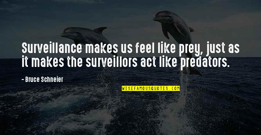 Vmeyesuper Quotes By Bruce Schneier: Surveillance makes us feel like prey, just as