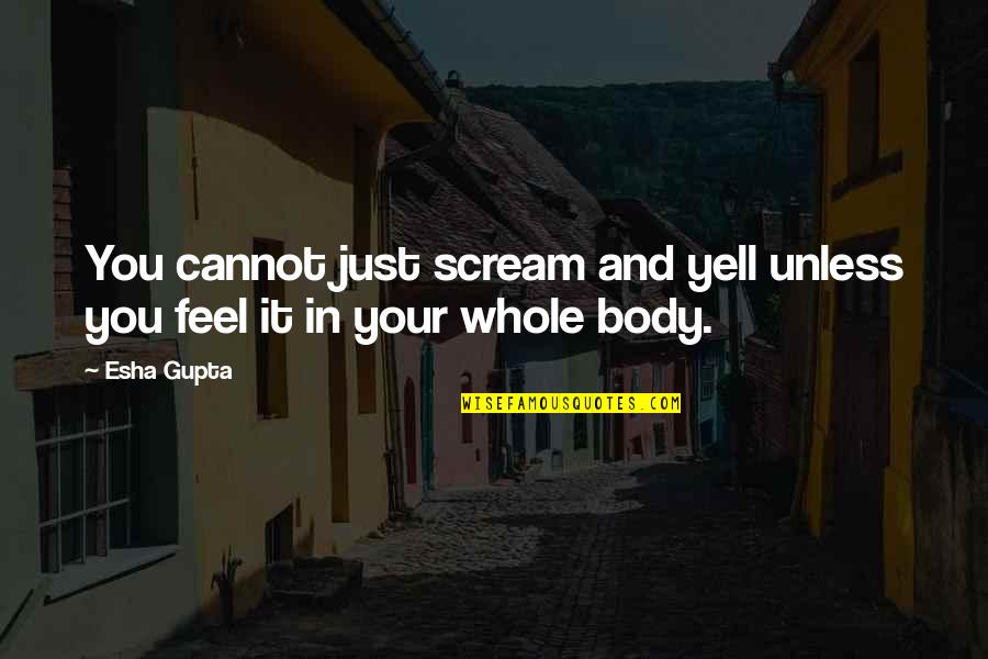 Vmeyesuper Quotes By Esha Gupta: You cannot just scream and yell unless you
