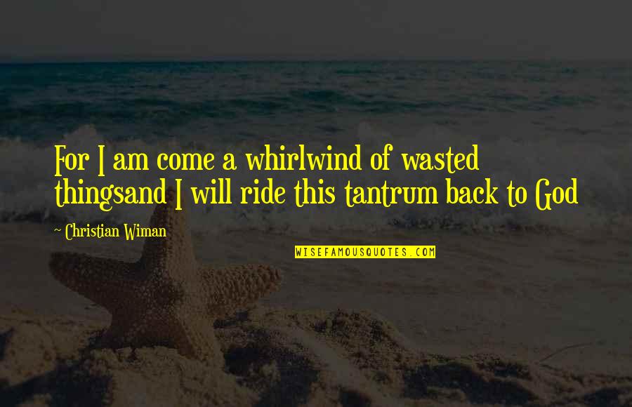 Vmfxx Quote Quotes By Christian Wiman: For I am come a whirlwind of wasted