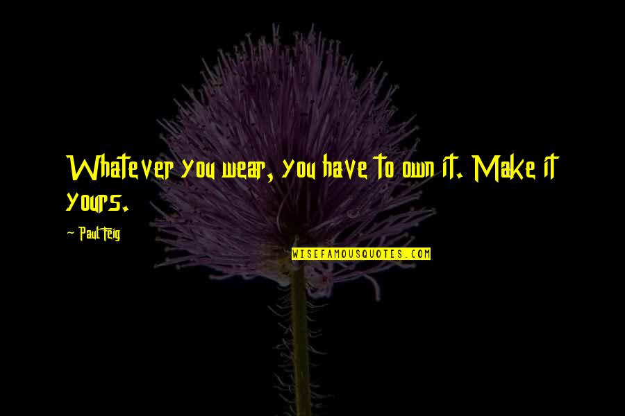 Vmfxx Quote Quotes By Paul Feig: Whatever you wear, you have to own it.