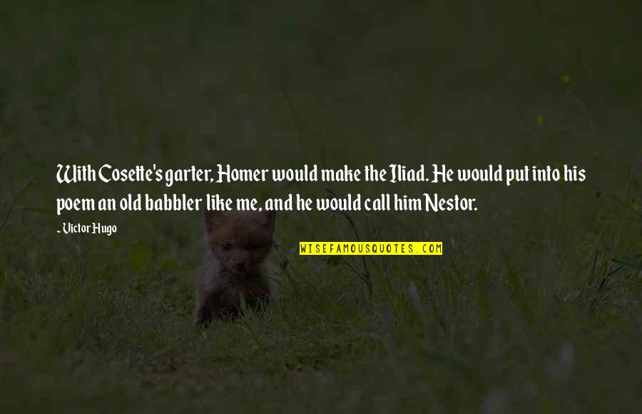 Vmfxx Quote Quotes By Victor Hugo: With Cosette's garter, Homer would make the Iliad.