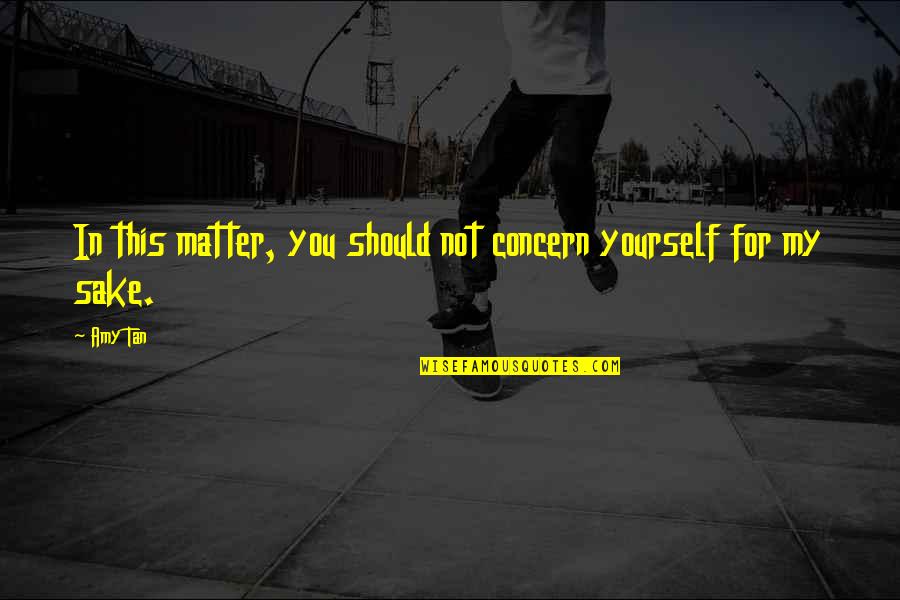 Vmmem Quotes By Amy Tan: In this matter, you should not concern yourself