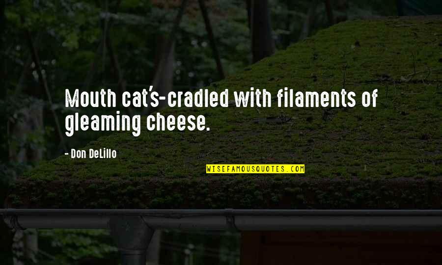 Vmmem Quotes By Don DeLillo: Mouth cat's-cradled with filaments of gleaming cheese. Vmmem Quotes By Don DeLillo: Mouth cat's-cradled with filaments of gleaming cheese.