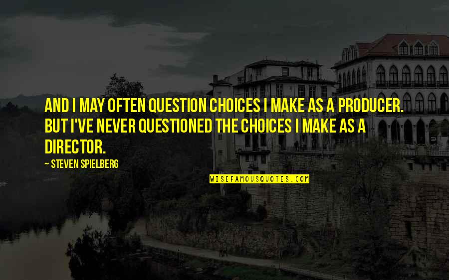 Vmmem Quotes By Steven Spielberg: And I may often question choices I make Vmmem Quotes By Steven Spielberg: And I may often question choices I make