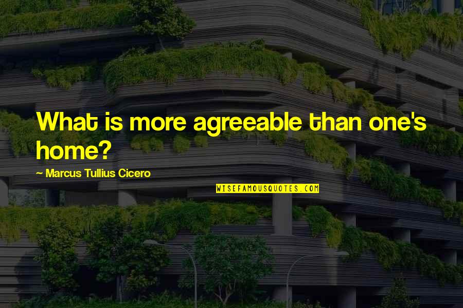 Vmonos Kareoke Quotes By Marcus Tullius Cicero: What is more agreeable than one's home?