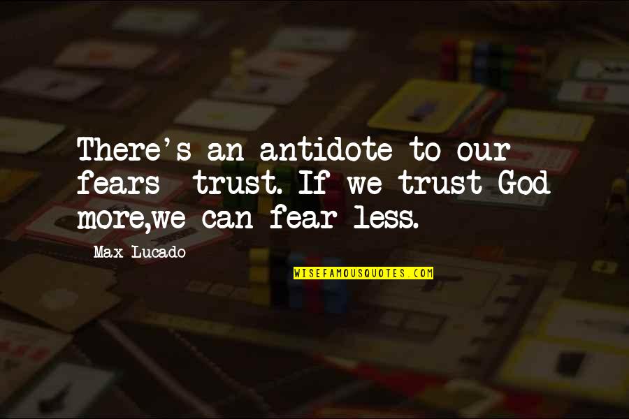 Vmpro Quotes By Max Lucado: There's an antidote to our fears- trust. If