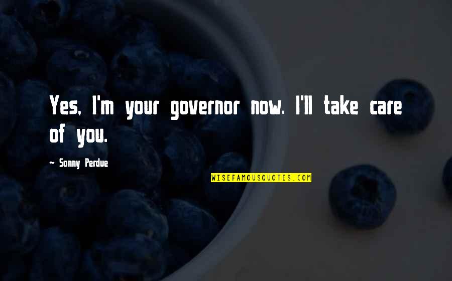 Vms Roeselare Quotes By Sonny Perdue: Yes, I'm your governor now. I'll take care