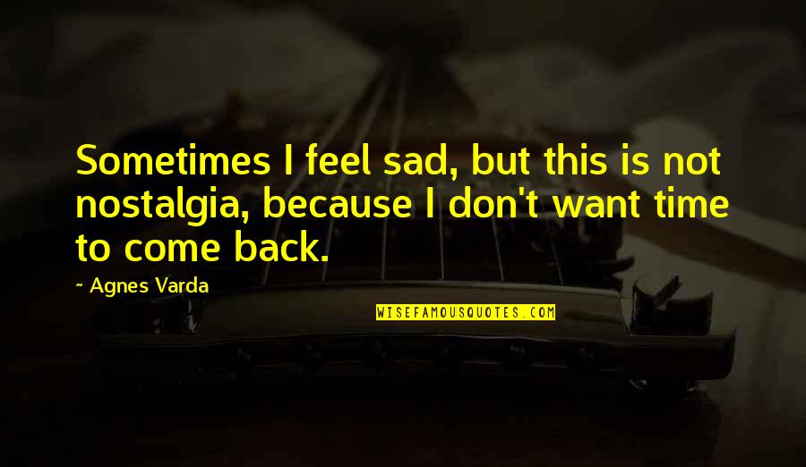 Vnatexas Quotes By Agnes Varda: Sometimes I feel sad, but this is not Vnatexas Quotes By Agnes Varda: Sometimes I feel sad, but this is not