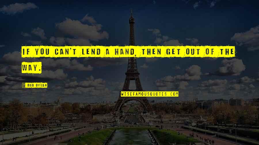 Vnerich Quotes By Bob Dylan: If you can't lend a hand, then get