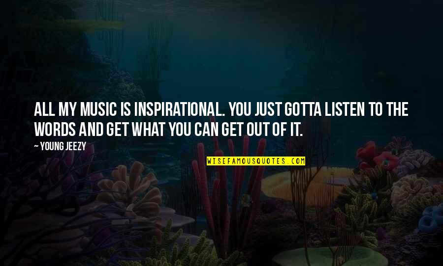 Vng Quotes By Young Jeezy: All my music is inspirational. You just gotta