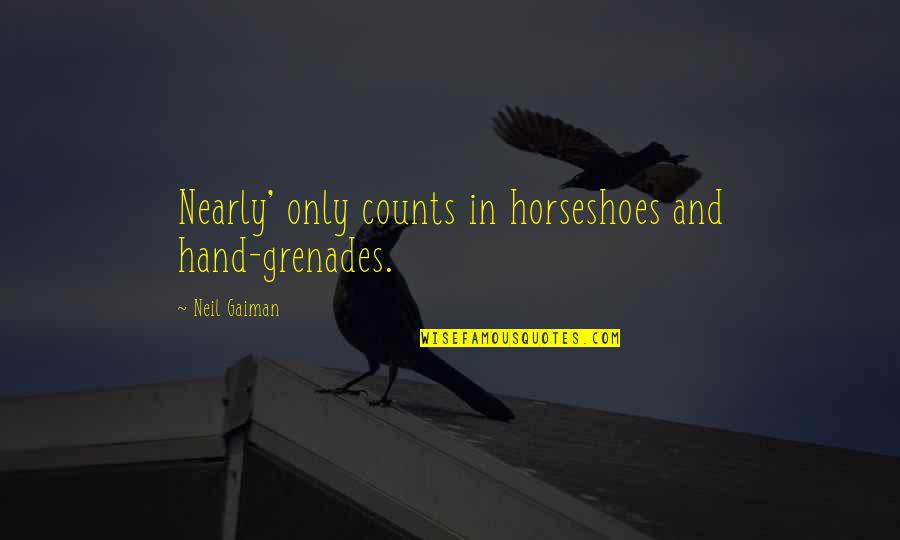 Vniver Quotes By Neil Gaiman: Nearly' only counts in horseshoes and hand-grenades. Vniver Quotes By Neil Gaiman: Nearly' only counts in horseshoes and hand-grenades.
