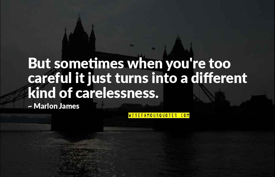 Vnjtx Quotes By Marlon James: But sometimes when you're too careful it just