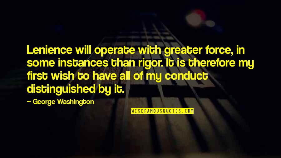 Vnmessenger Quotes By George Washington: Lenience will operate with greater force, in some