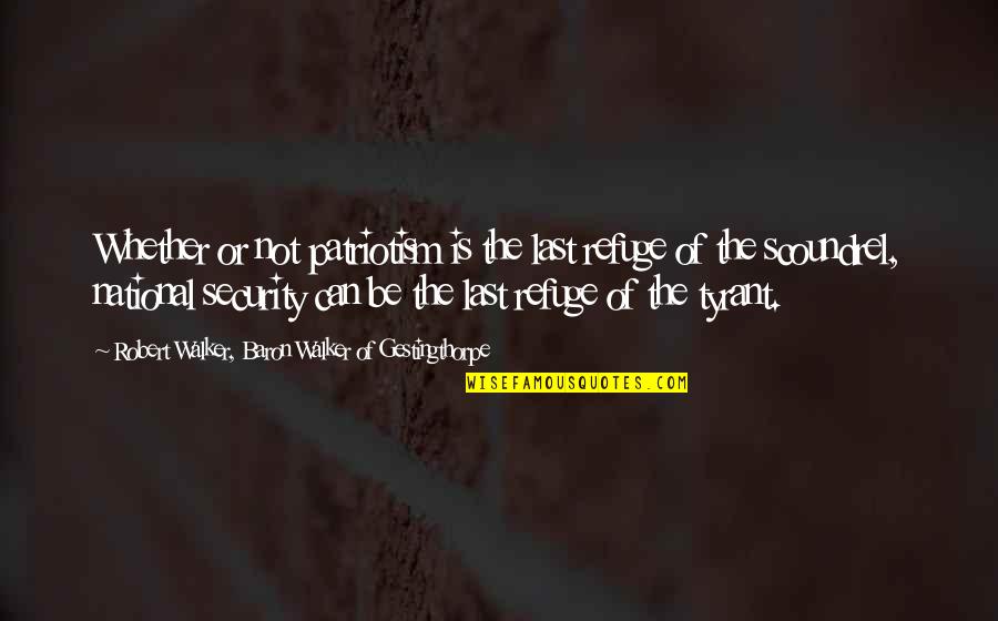 Vnnngf Quotes By Robert Walker, Baron Walker Of Gestingthorpe: Whether or not patriotism is the last refuge
