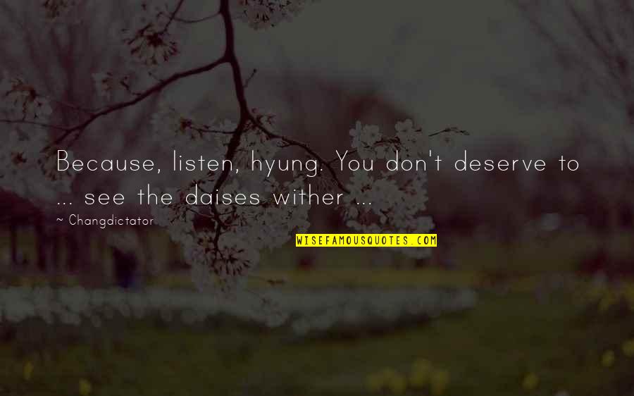 Vnnnnnnn Quotes By Changdictator: Because, listen, hyung. You don't deserve to ...