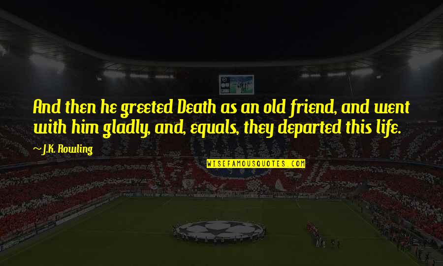 Vnnnnnnn Quotes By J.K. Rowling: And then he greeted Death as an old Vnnnnnnn Quotes By J.K. Rowling: And then he greeted Death as an old