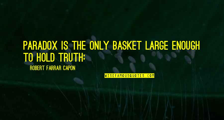 Vnto Quotes By Robert Farrar Capon: Paradox is the only basket large enough to