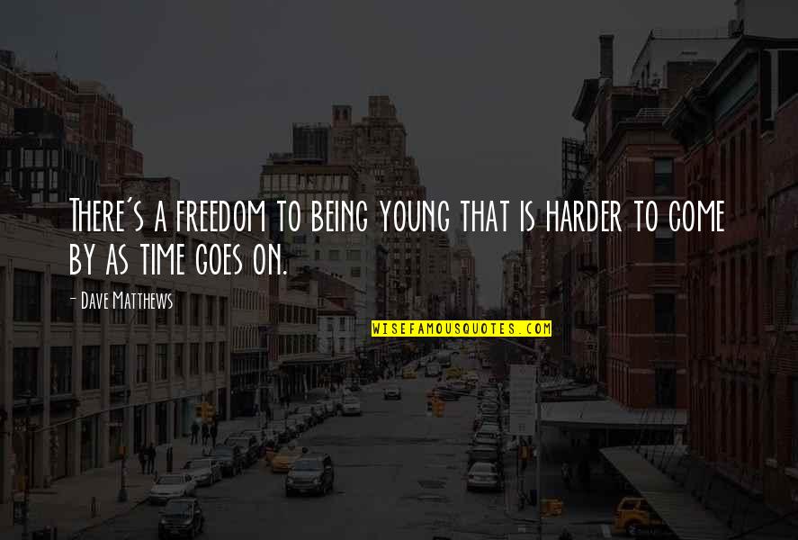 Vntour Quotes By Dave Matthews: There's a freedom to being young that is