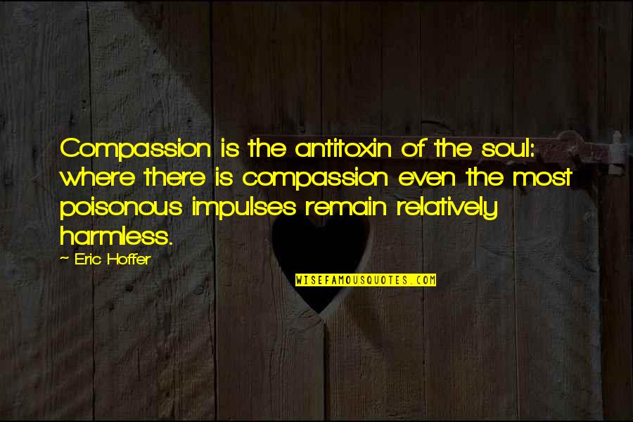 Voam En Quotes By Eric Hoffer: Compassion is the antitoxin of the soul: where Voam En Quotes By Eric Hoffer: Compassion is the antitoxin of the soul: where