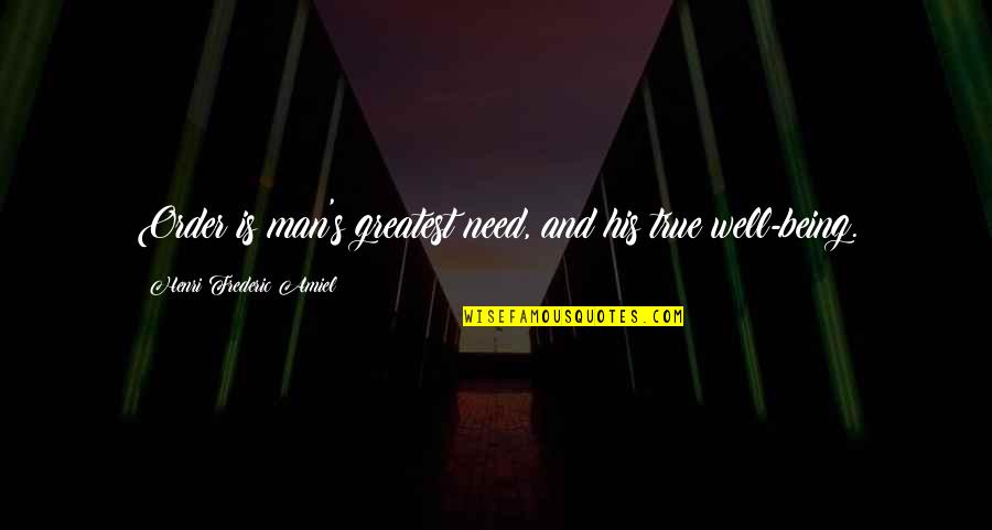 Vobach Brennan Quotes By Henri Frederic Amiel: Order is man's greatest need, and his true Vobach Brennan Quotes By Henri Frederic Amiel: Order is man's greatest need, and his true