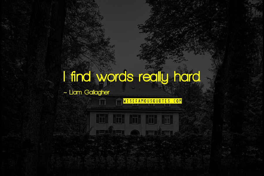 Vobis Quotes By Liam Gallagher: I find words really hard. Vobis Quotes By Liam Gallagher: I find words really hard.