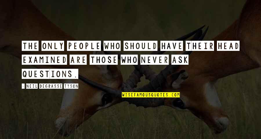 Vobiscum Quotes By Neil DeGrasse Tyson: The only people who should have their head Vobiscum Quotes By Neil DeGrasse Tyson: The only people who should have their head