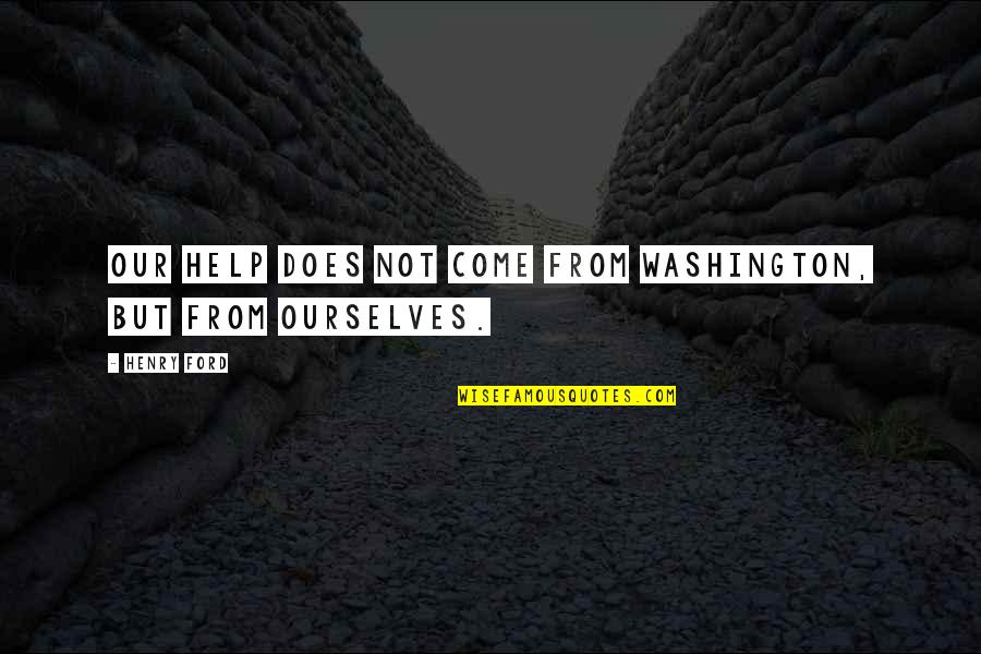 Vocable Quotes By Henry Ford: Our help does not come from Washington, but
