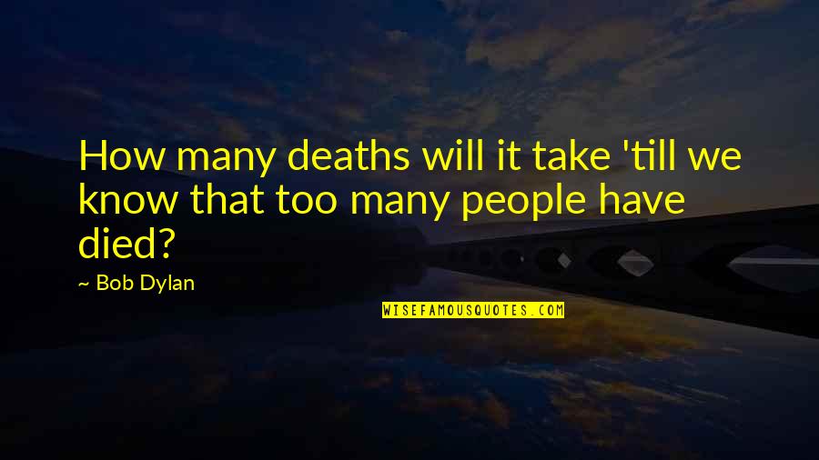 Vocabula Quotes By Bob Dylan: How many deaths will it take 'till we