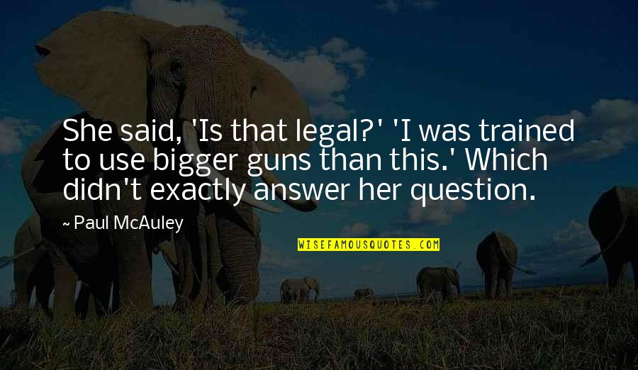 Vocabularies Or Vocabulary Quotes By Paul McAuley: She said, 'Is that legal?' 'I was trained Vocabularies Or Vocabulary Quotes By Paul McAuley: She said, 'Is that legal?' 'I was trained