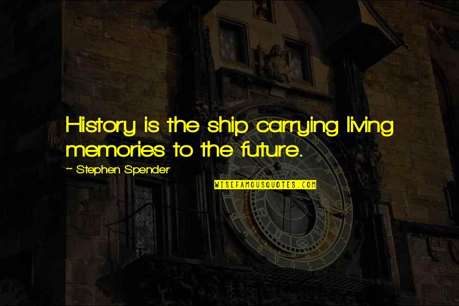 Vocabulary And Comprehension Quotes By Stephen Spender: History is the ship carrying living memories to