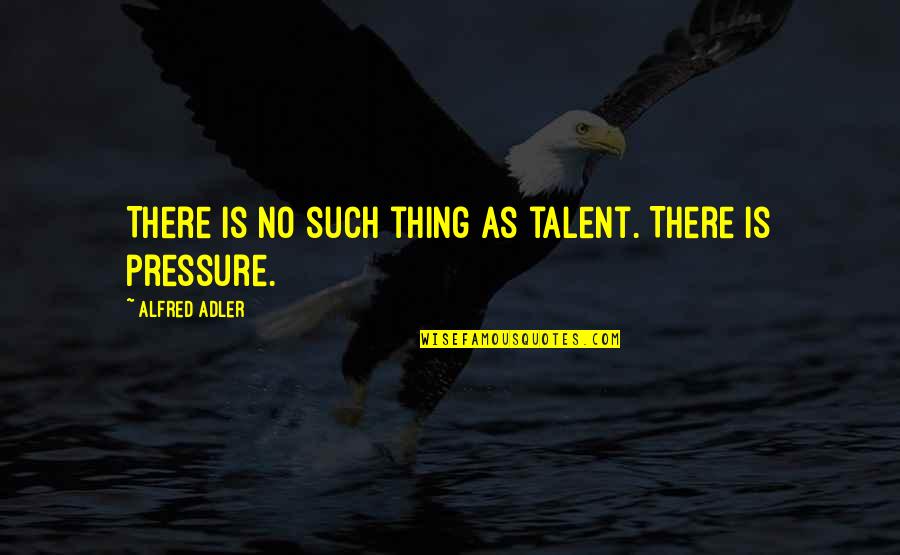 Vocabulary Development Quotes By Alfred Adler: There is no such thing as talent. There