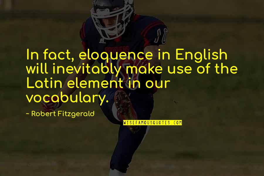 Vocabulary In English Quotes By Robert Fitzgerald: In fact, eloquence in English will inevitably make