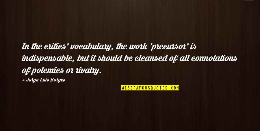 Vocabulary Quotes By Jorge Luis Borges: In the critics' vocabulary, the work 'precursor' is