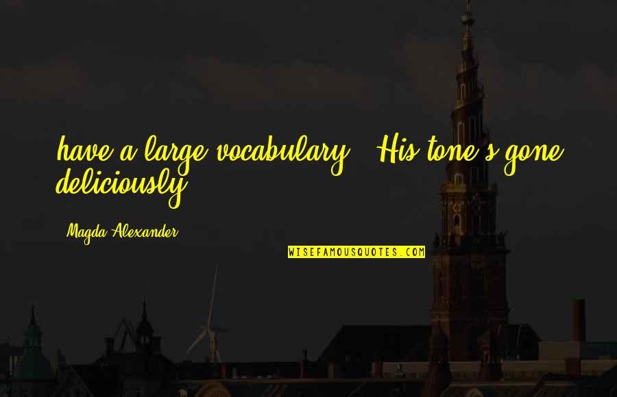 Vocabulary Quotes By Magda Alexander: have a large vocabulary." His tone's gone deliciously